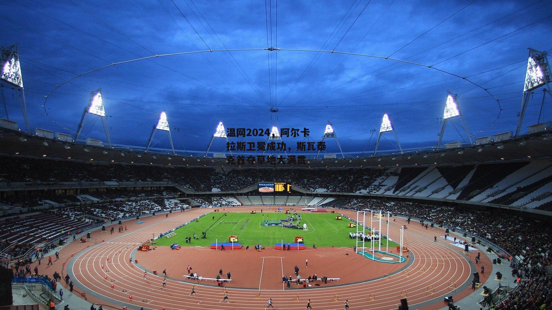 温网2024，阿尔卡拉斯卫冕成功，斯瓦泰克首夺草地大满贯