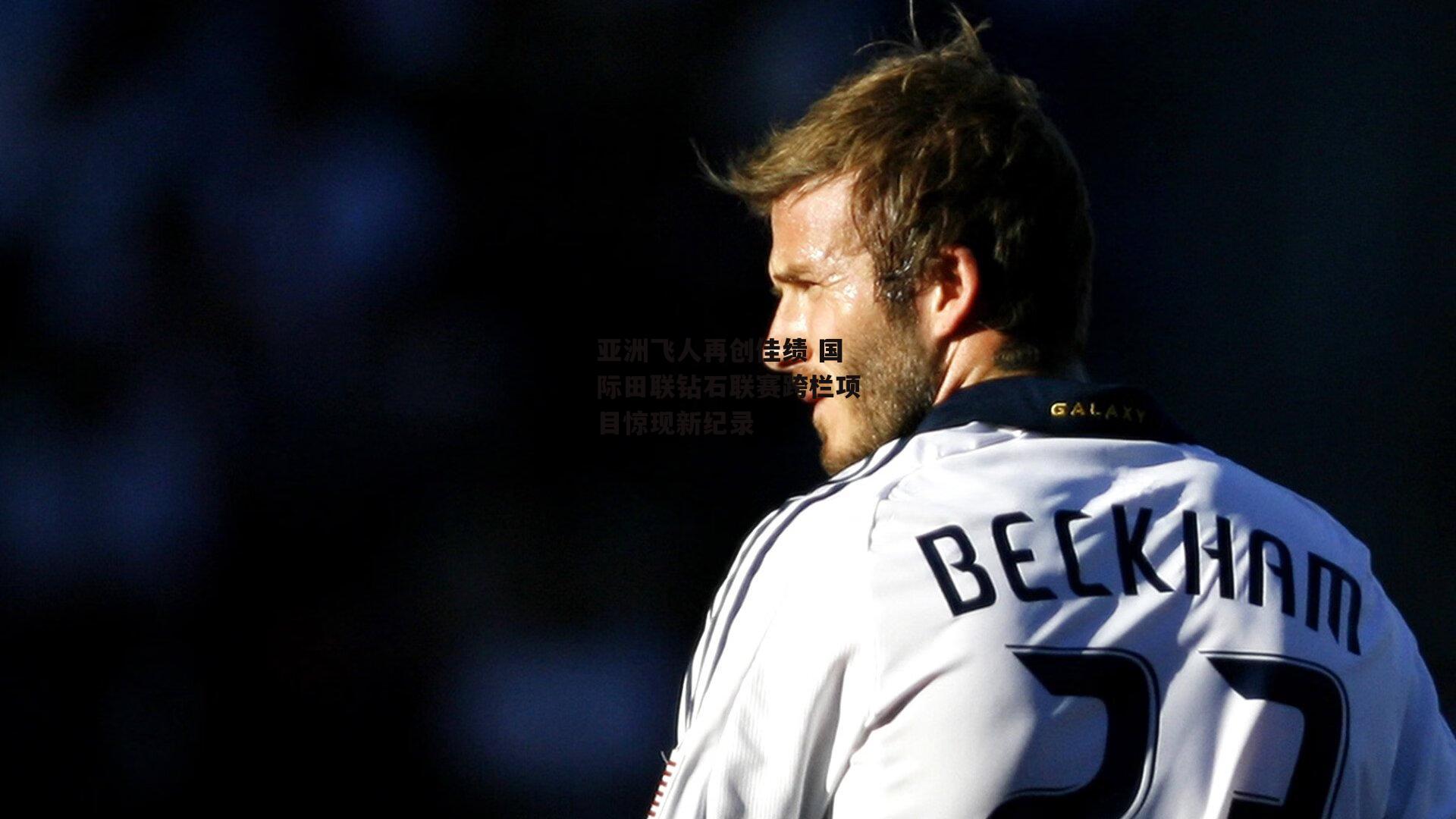 亚洲飞人再创佳绩 国际田联钻石联赛跨栏项目惊现新纪录