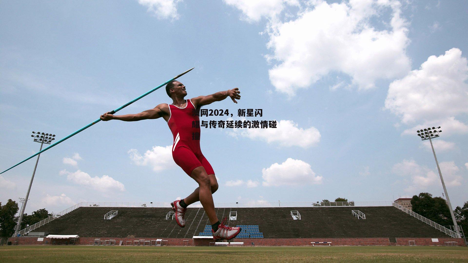 澳网2024,新星闪耀与传奇延续的激情碰撞