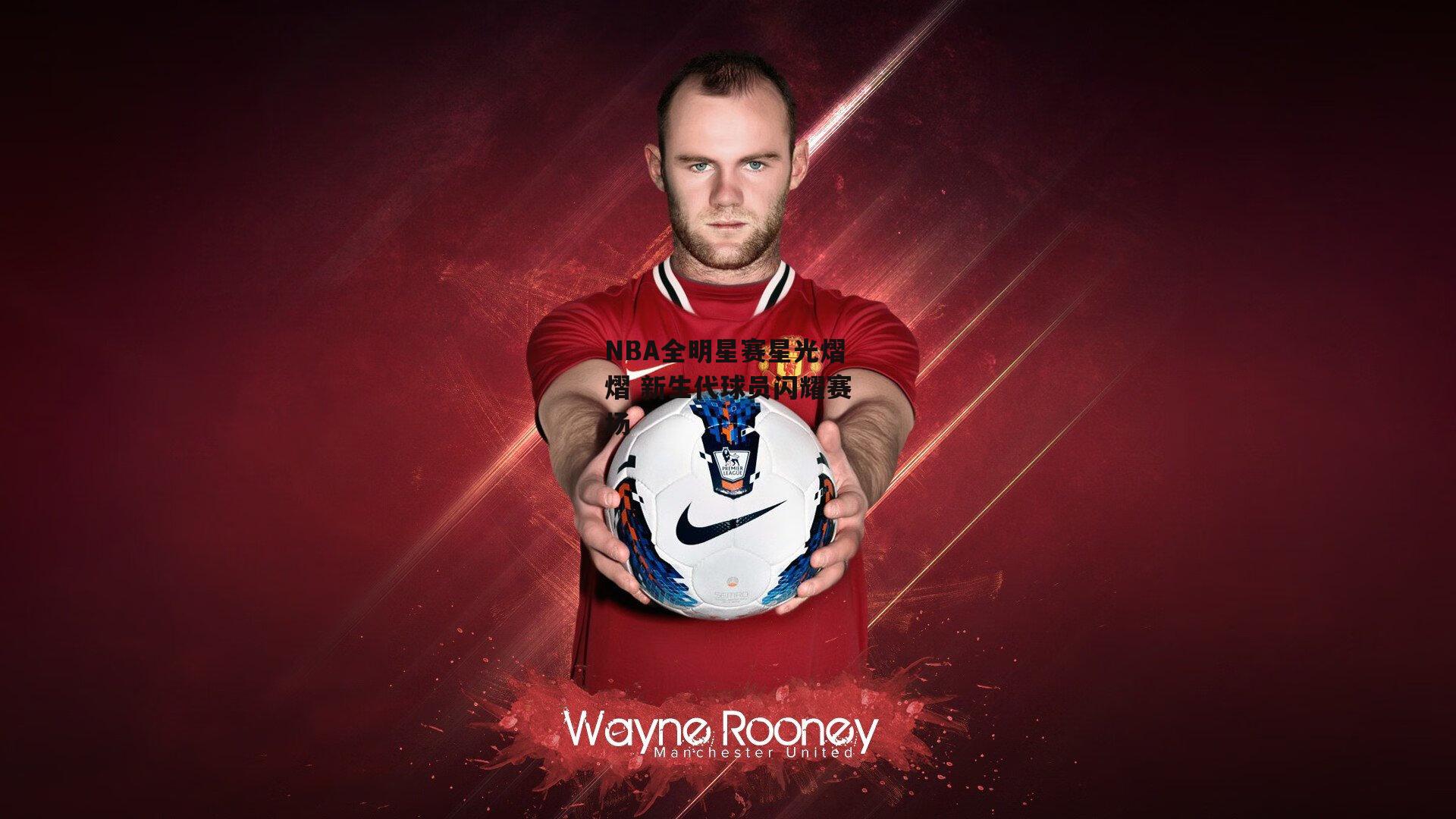 NBA全明星赛星光熠熠 新生代球员闪耀赛场