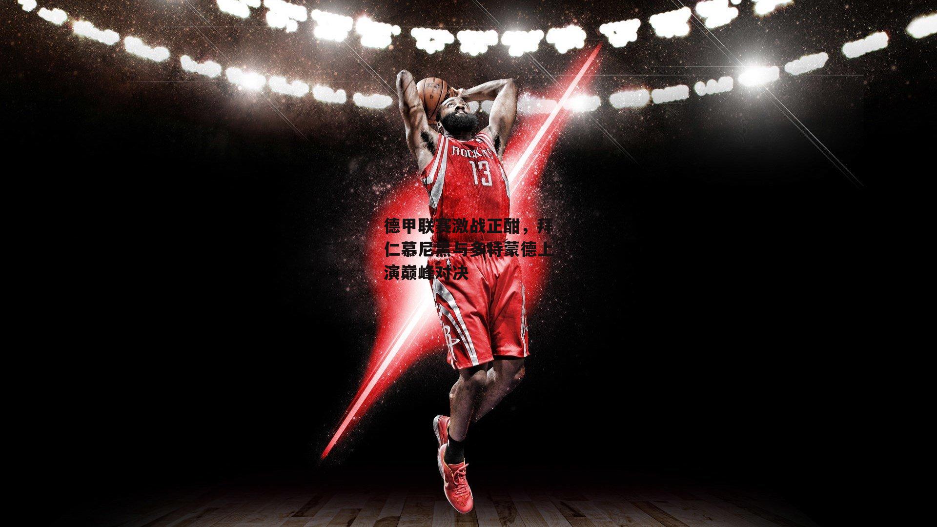 德甲联赛激战正酣，拜仁慕尼黑与多特蒙德上演巅峰对决